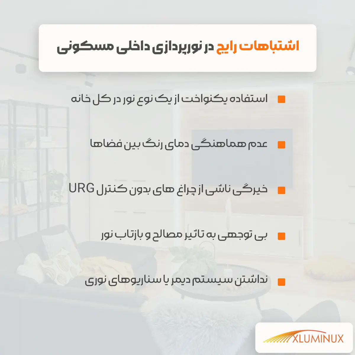 اینفوگرافیک اشتباهات رایج در نورپردازی داخلی مسکونی: استفاده یکنواخت از یک نوع نور در کل خانه عدم هماهنگی دمای رنگ بین فضاها خیرگی ناشی از چراغ های بدون کنترل URG بی توجهی به تاثیر مصالح و بازتاب نور نداشتن سیستم دیمر یا سناریوهای نوری